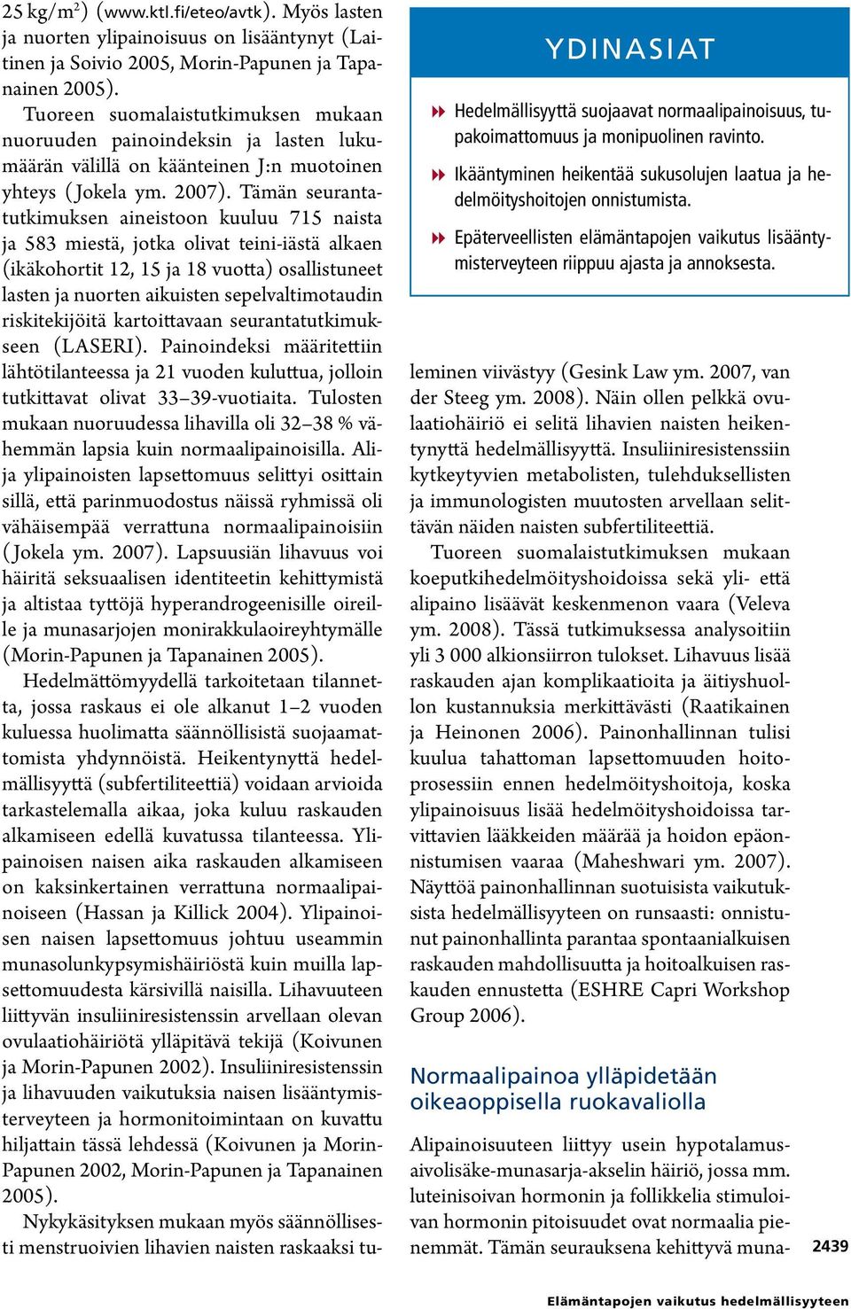 Myös lasten ja nuorten ylipainoisuus on lisääntynyt (Laitinen ja Soivio 2005, Morin-Papunen ja Tapanainen 2005).