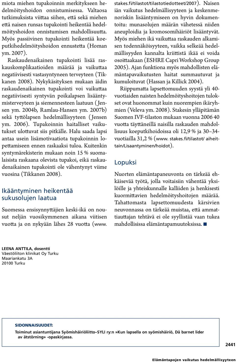 Myös passiivinen tupakointi heikentää koeputkihedelmöityshoidon ennustetta (Homan ym. 2007).