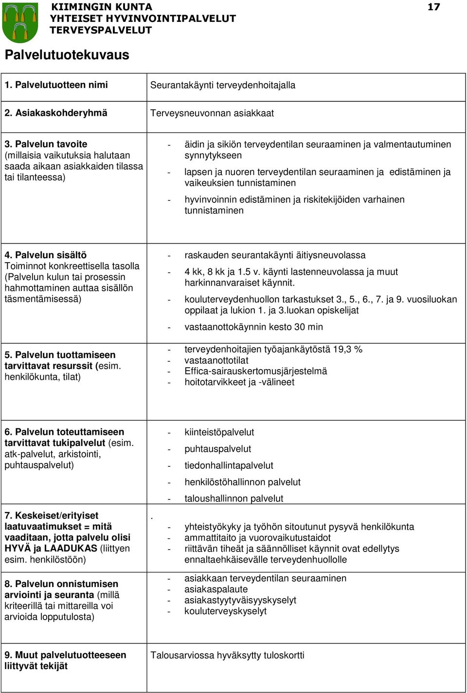 tunnistaminen - hyvinvoinnin edistäminen ja riskitekijöiden varhainen tunnistaminen - raskauden seurantakäynti äitiysneuvolassa - 4 kk, 8 kk ja 1.5 v.