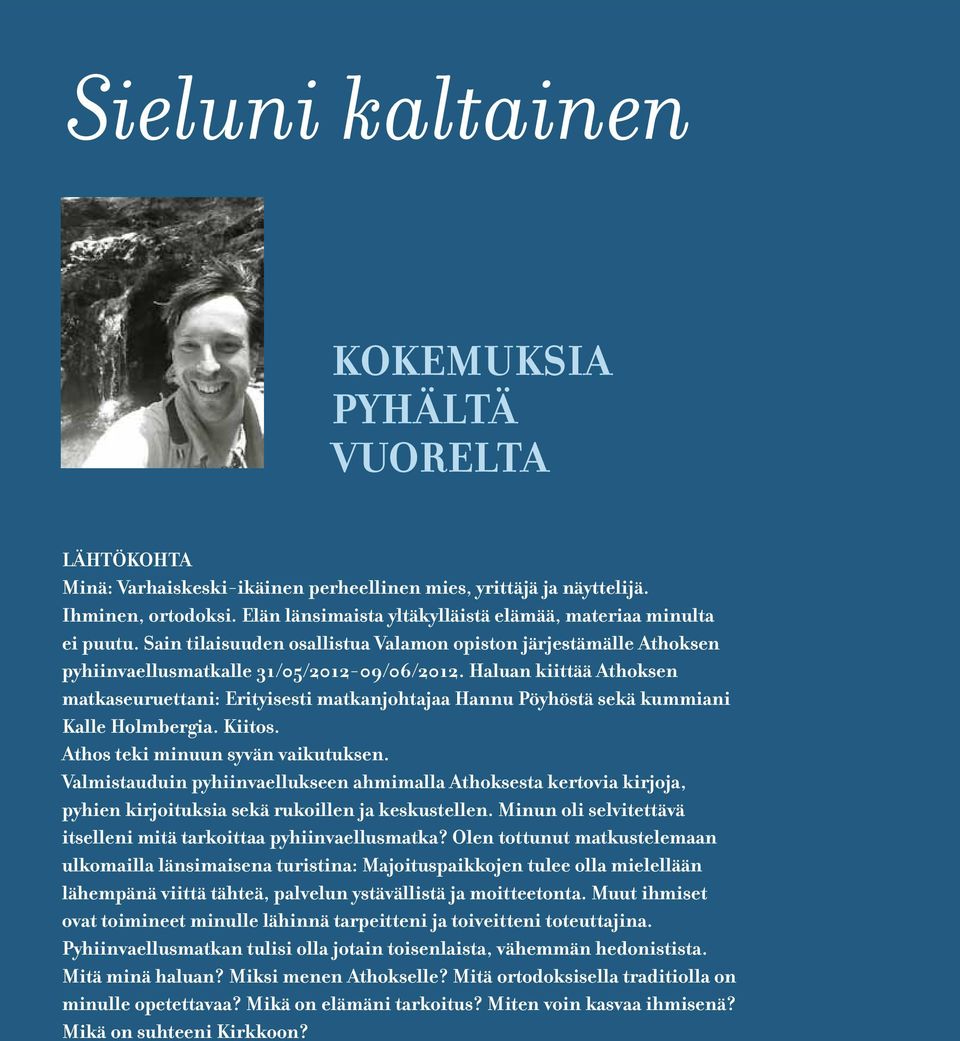 Haluan kiittää Athoksen matkaseuruettani: Erityisesti matkanjohtajaa Hannu Pöyhöstä sekä kummiani Kalle Holmbergia. Kiitos. Athos teki minuun syvän vaikutuksen.