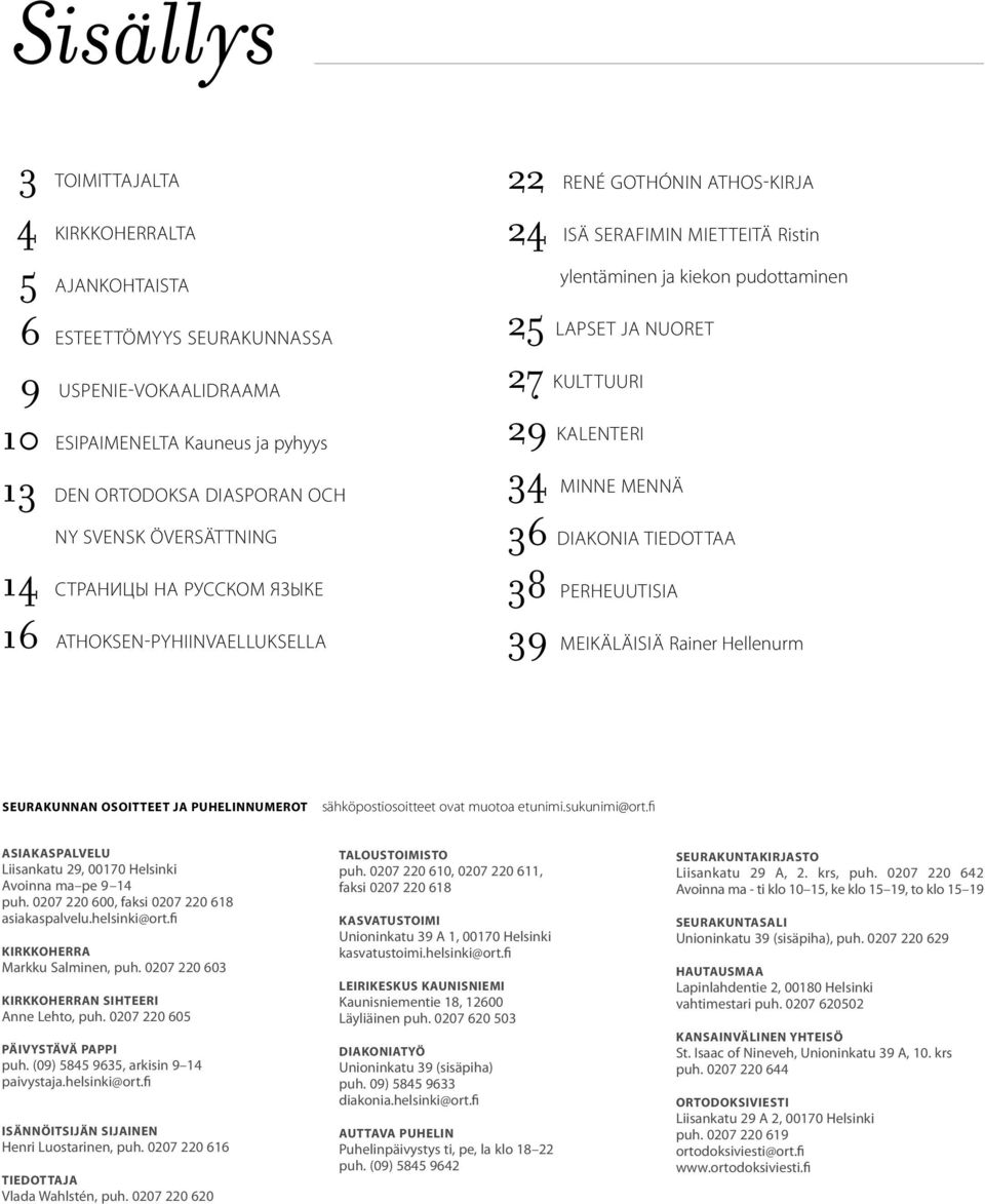 KALENTERI 34 MINNE MENNÄ 36 diakonia tiedottaa 38 PERHEUUTISIA 39 meikäläisiä Rainer Hellenurm Seurakunnan osoitteet ja puhelinnumerot sähköpostiosoitteet ovat muotoa etunimi.sukunimi@ort.