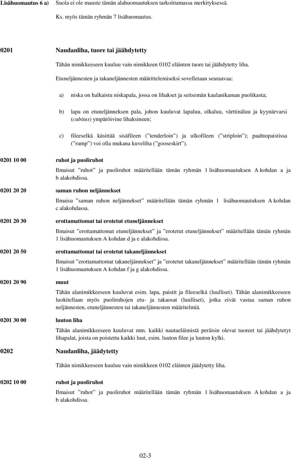 Etuneljännesten takaneljännesten määrittelemiseksi sovelletaan seuraavaa: a) niska on halkaistu niskapala, jossa on lihakset seitsemän kaulanikaman puolikasta; b) lapa on etuneljänneksen pala, johon