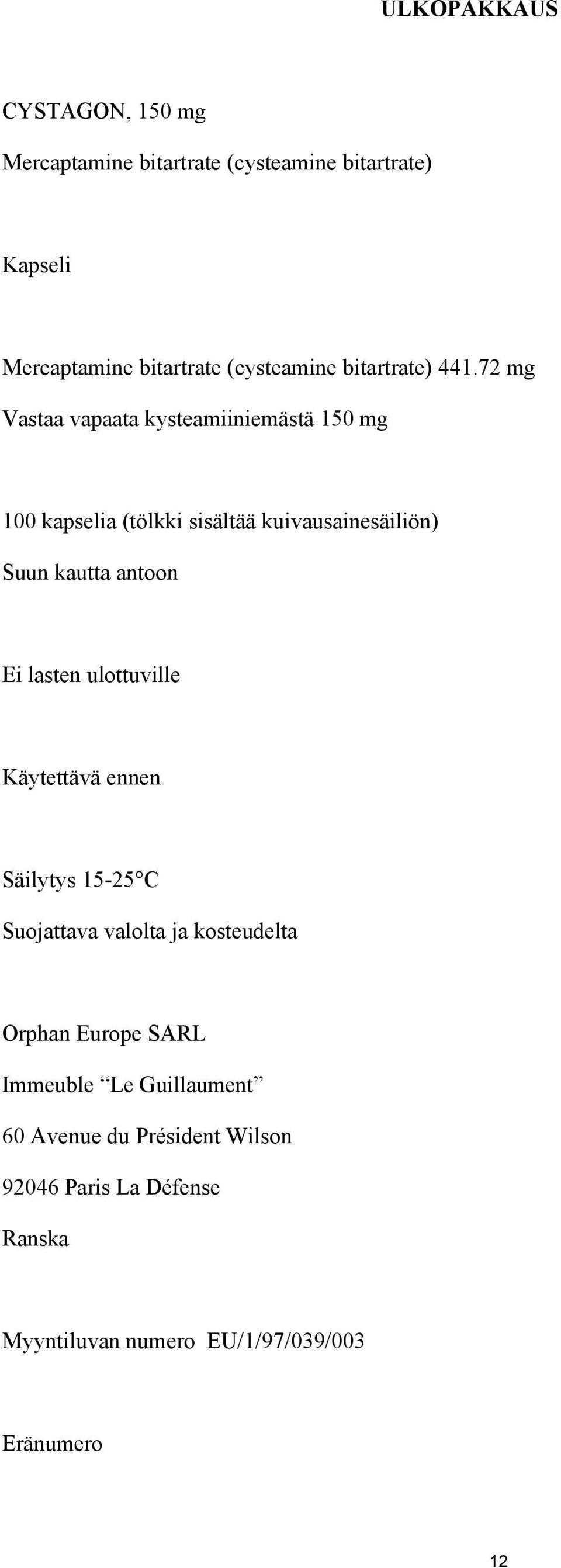 72 mg Vastaa vapaata kysteamiiniemästä 150 mg 100 kapselia (tölkki sisältää kuivausainesäiliön) Suun kautta antoon Ei