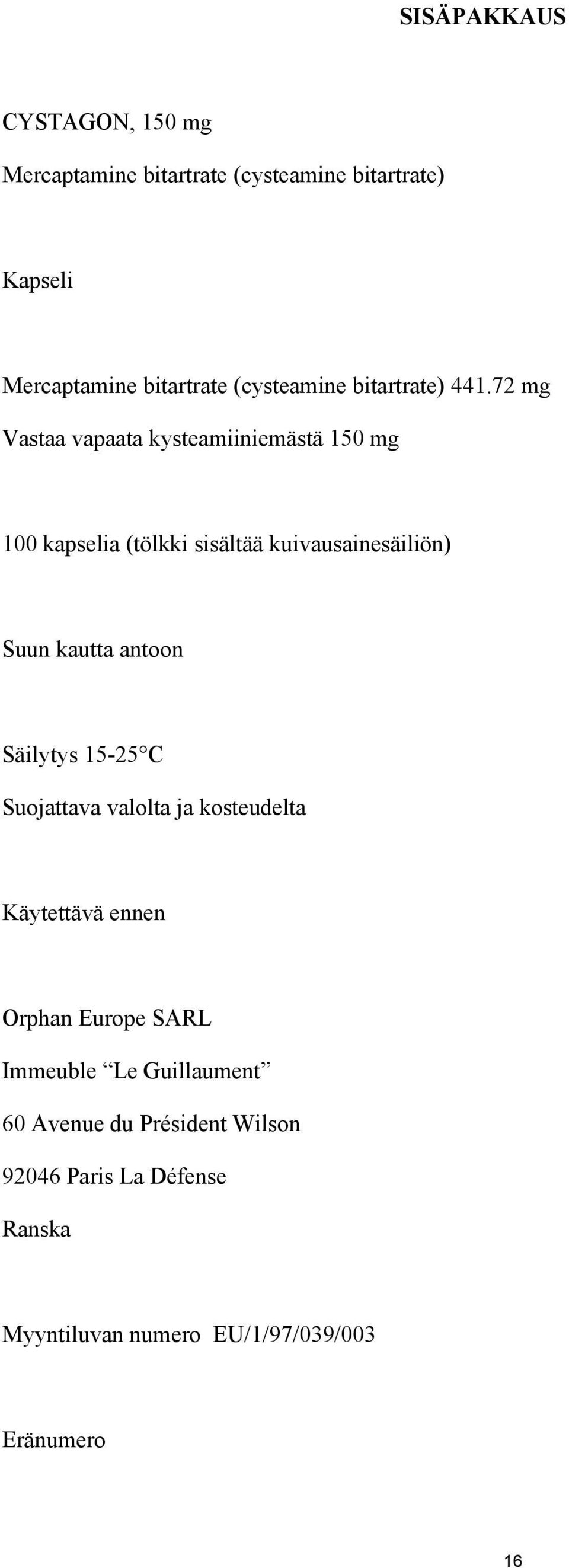 72 mg Vastaa vapaata kysteamiiniemästä 150 mg 100 kapselia (tölkki sisältää kuivausainesäiliön) Suun kautta antoon