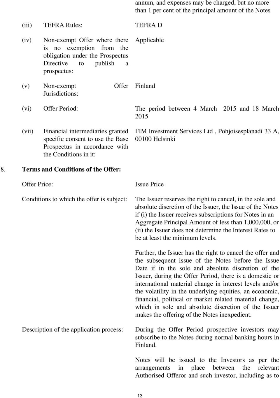 intermediaries granted specific consent to use the Base Prospectus in accordance with the Conditions in it: FIM Investment Services Ltd, Pohjoisesplanadi 33 A, 00100 Helsinki 8.