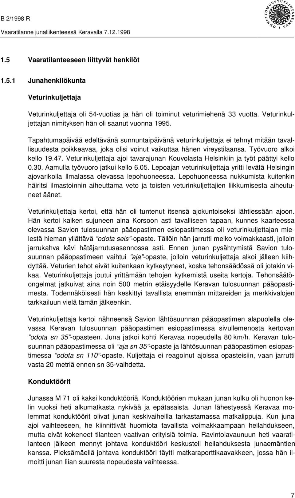 Tapahtumapäivää edeltävänä sunnuntaipäivänä veturinkuljettaja ei tehnyt mitään tavallisuudesta poikkeavaa, joka olisi voinut vaikuttaa hänen vireystilaansa. Työvuoro alkoi kello 19.47.