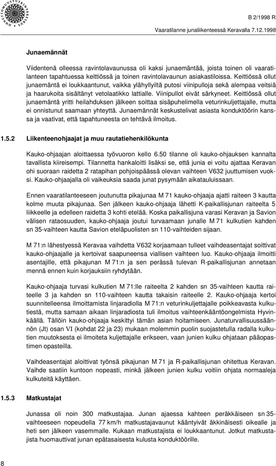 Keittiössä ollut junaemäntä yritti heilahduksen jälkeen soittaa sisäpuhelimella veturinkuljettajalle, mutta ei onnistunut saamaan yhteyttä.