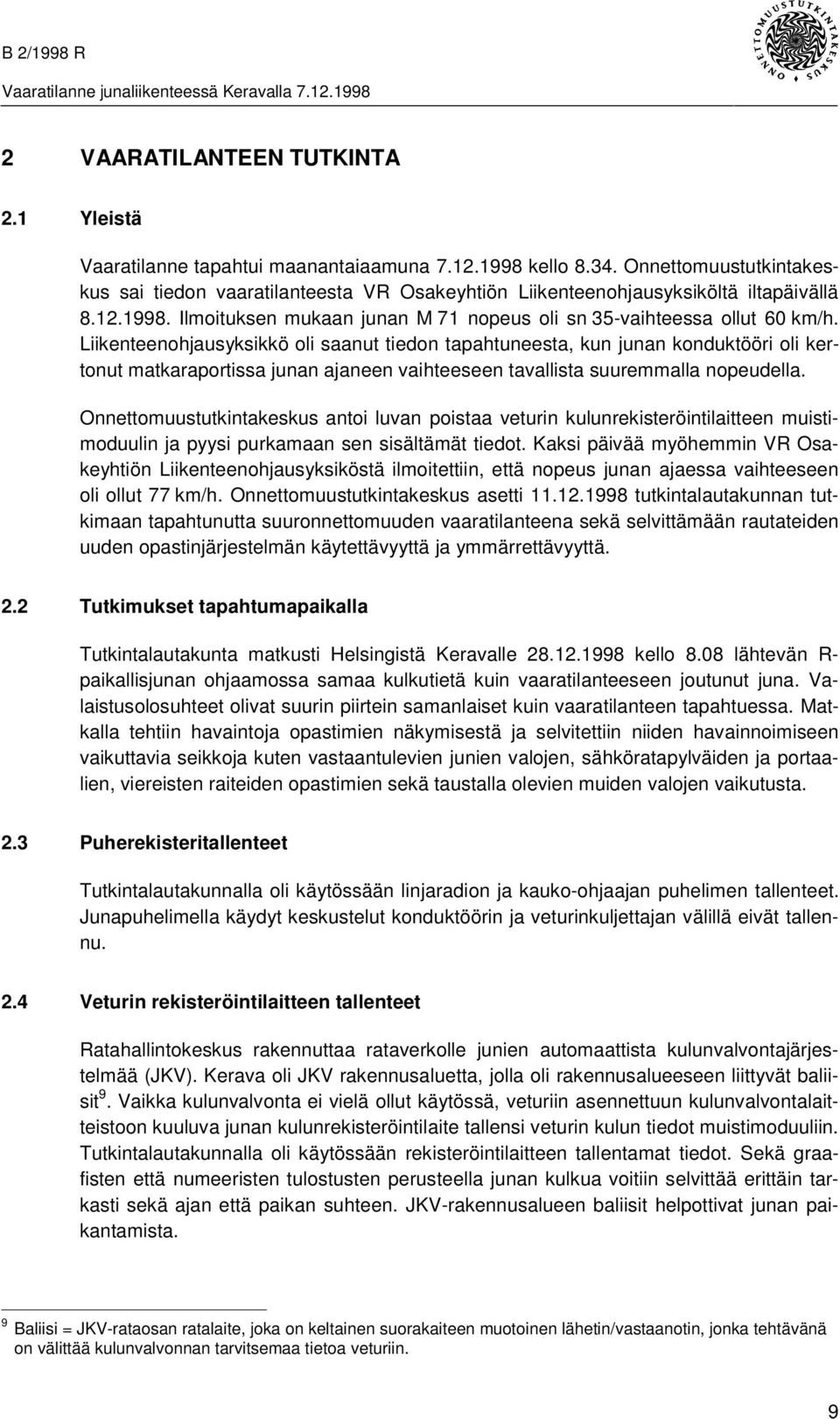 Liikenteenohjausyksikkö oli saanut tiedon tapahtuneesta, kun junan konduktööri oli kertonut matkaraportissa junan ajaneen vaihteeseen tavallista suuremmalla nopeudella.