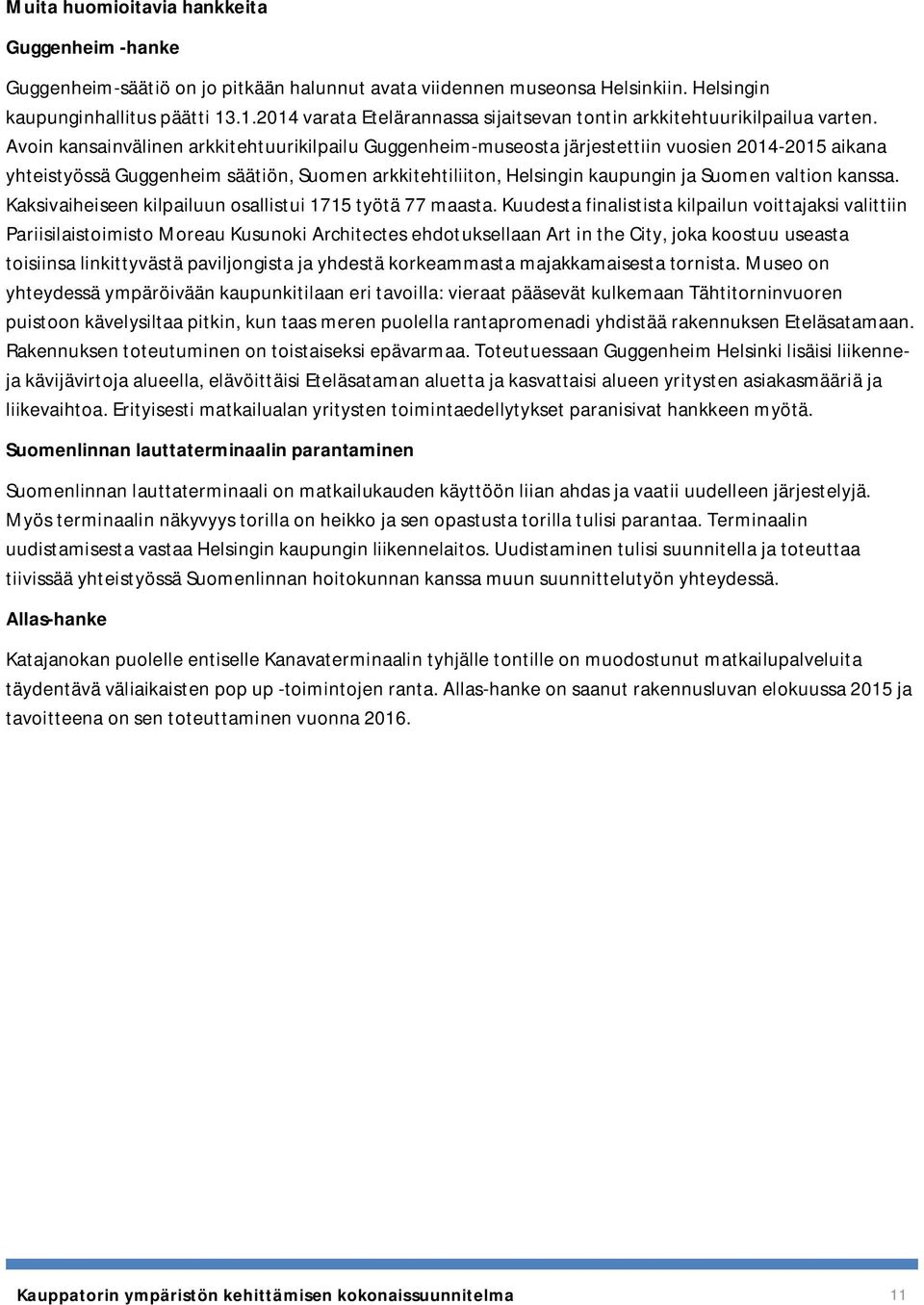 Avoin kansainvälinen arkkitehtuurikilpailu Guggenheim-museosta järjestettiin vuosien 2014-2015 aikana yhteistyössä Guggenheim säätiön, Suomen arkkitehtiliiton, Helsingin kaupungin ja Suomen valtion