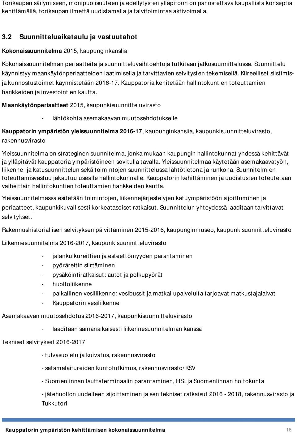 Suunnittelu käynnistyy maankäytönperiaatteiden laatimisella ja tarvittavien selvitysten tekemisellä. Kiireelliset siistimisja kunnostustoimet käynnistetään 2016-17.