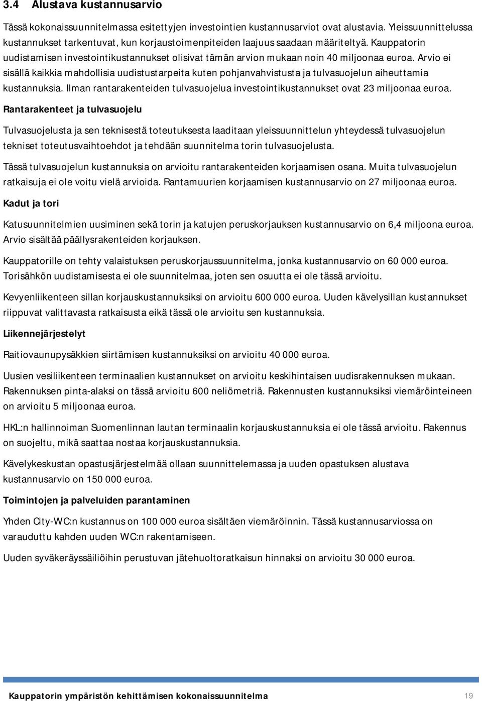 Kauppatorin uudistamisen investointikustannukset olisivat tämän arvion mukaan noin 40 miljoonaa euroa.