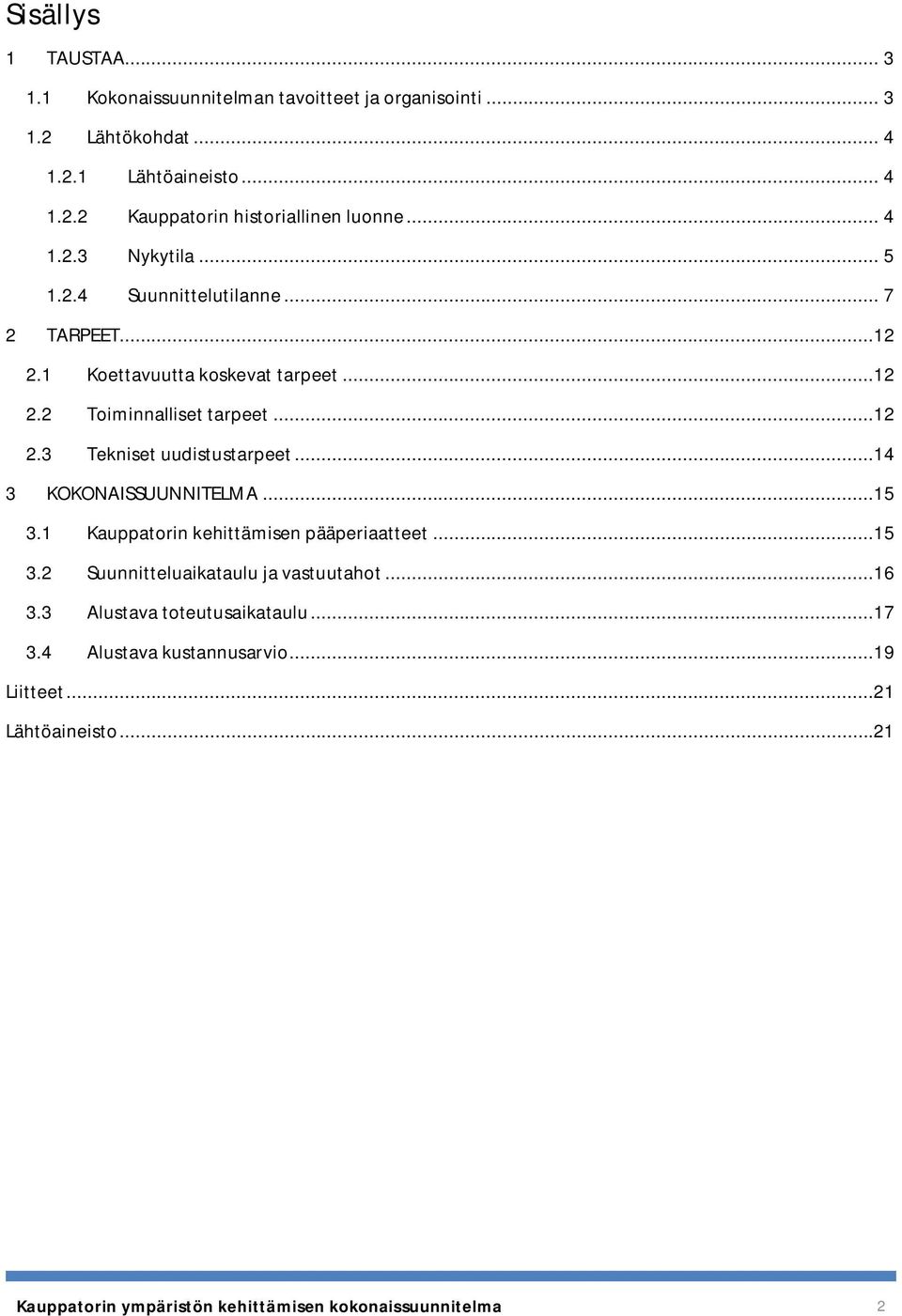 ..14 3 KOKONAISSUUNNITELMA...15 3.1 Kauppatorin kehittämisen pääperiaatteet...15 3.2 Suunnitteluaikataulu ja vastuutahot...16 3.