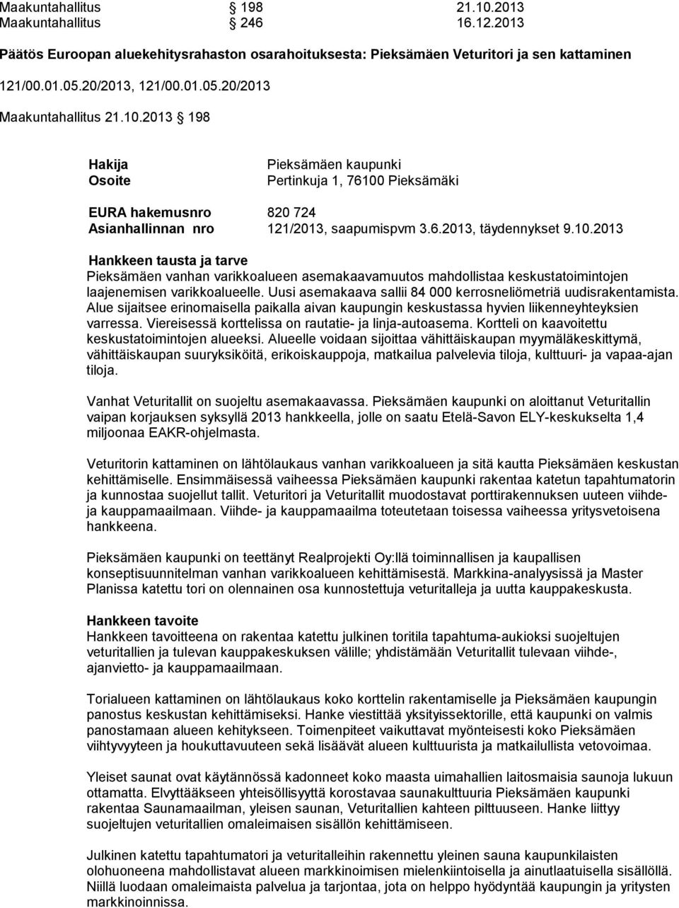 Uusi asemakaava sallii 84 000 kerrosneliömetriä uudisrakentamista. Alue sijaitsee erinomaisella paikalla aivan kaupungin keskustassa hyvien liikenneyhteyksien varressa.