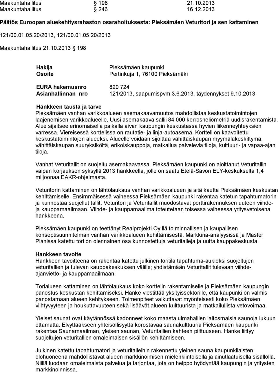 Uusi asemakaava sallii 84 000 kerrosneliömetriä uudisrakentamista. Alue sijaitsee erinomaisella paikalla aivan kaupungin keskustassa hyvien liikenneyhteyksien varressa.