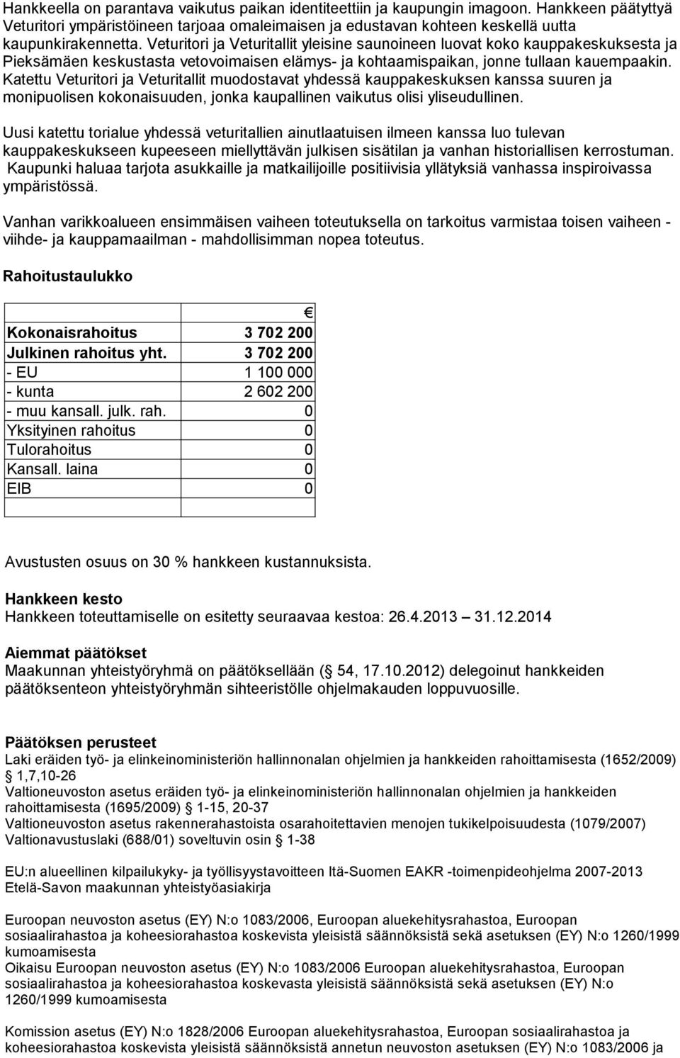 Katettu Veturitori ja Veturitallit muodostavat yhdessä kauppakeskuksen kanssa suuren ja monipuolisen kokonaisuuden, jonka kaupallinen vaikutus olisi yliseudullinen.