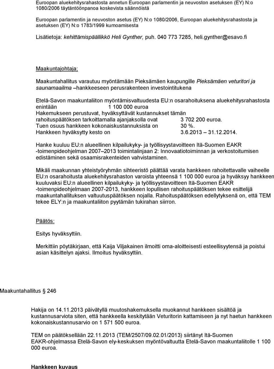 fi Maakuntajohtaja; Maakuntahallitus varautuu myöntämään Pieksämäen kaupungille Pieksämäen veturitori ja saunamaailma hankkeeseen perusrakenteen investointitukena Etelä-Savon maakuntaliiton