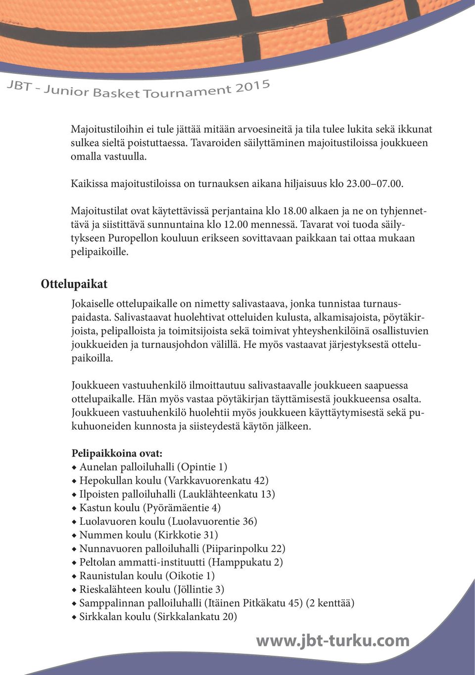 00 alkaen ja ne on tyhjennettävä ja siistittävä sunnuntaina klo 12.00 mennessä. Tavarat voi tuoda säilytykseen Puropellon kouluun erikseen sovittavaan paikkaan tai ottaa mukaan pelipaikoille.