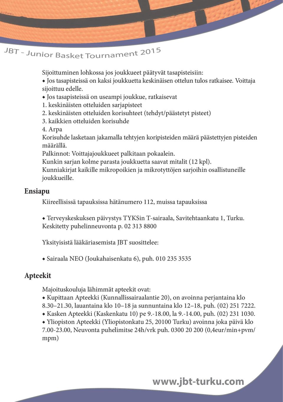 Arpa Korisuhde lasketaan jakamalla tehtyjen koripisteiden määrä päästettyjen pisteiden määrällä. Palkinnot: Voittajajoukkueet palkitaan pokaalein.