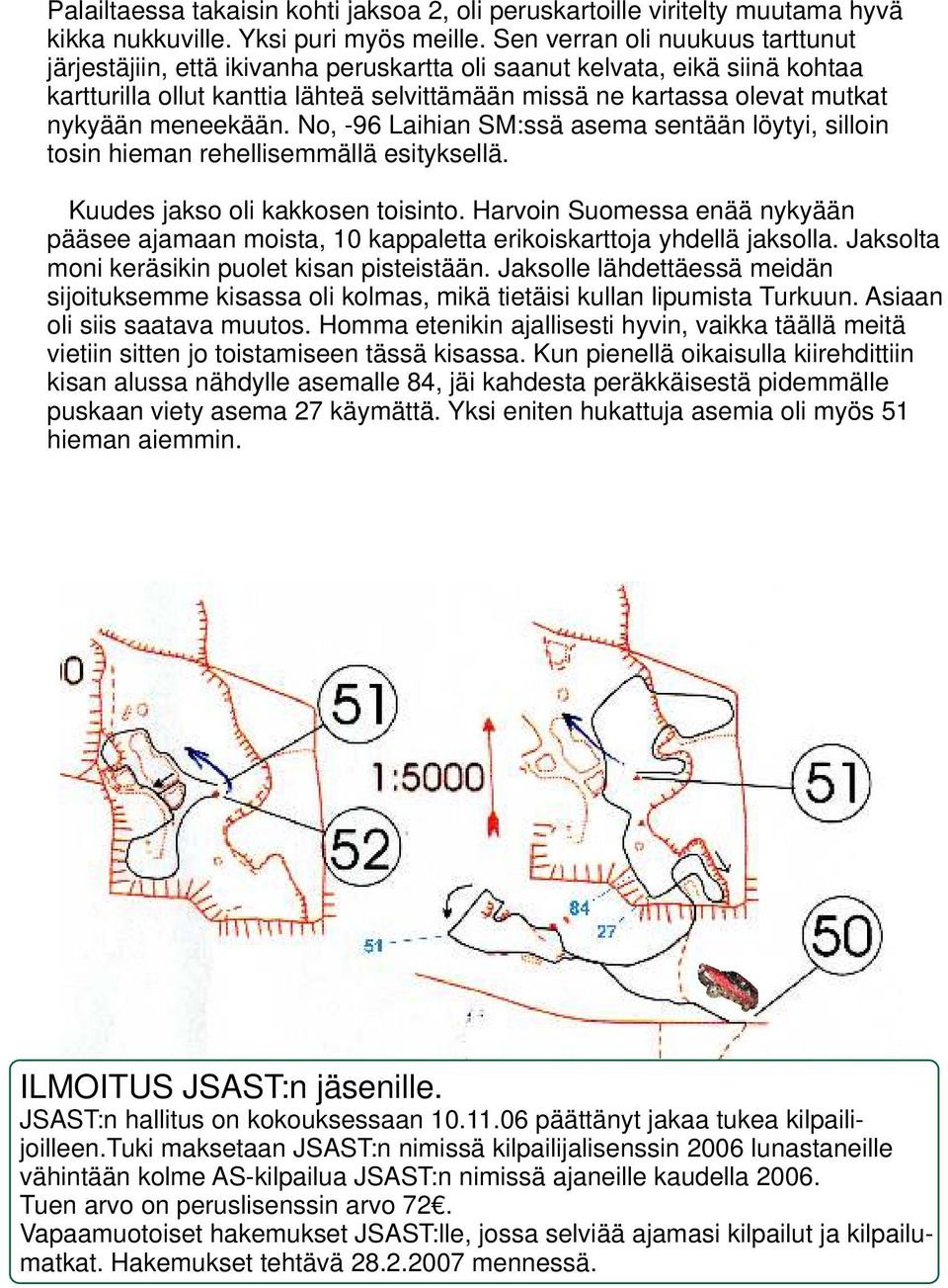 meneekään. No, -96 Laihian SM:ssä asema sentään löytyi, silloin tosin hieman rehellisemmällä esityksellä. Kuudes jakso oli kakkosen toisinto.