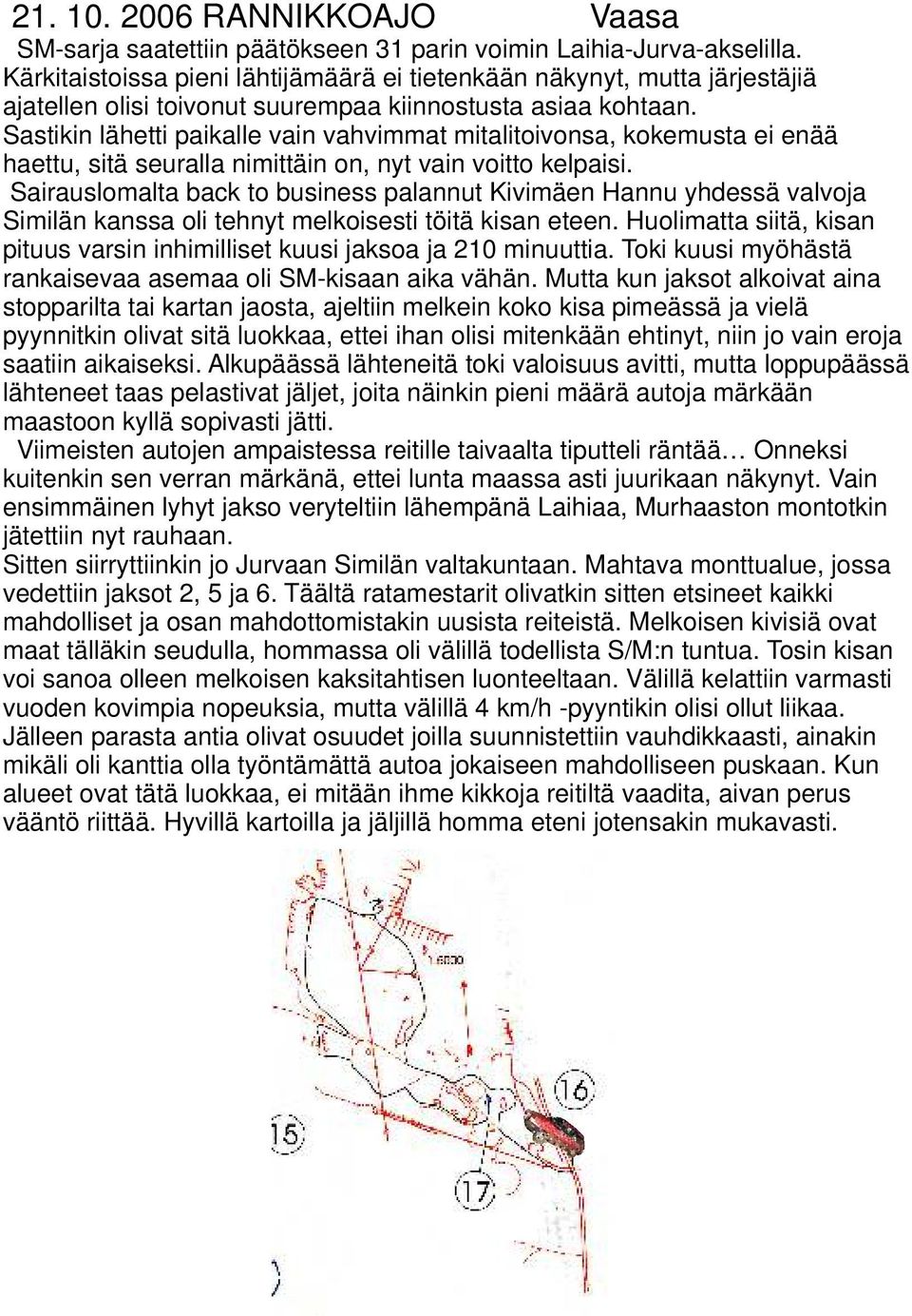 Sastikin lähetti paikalle vain vahvimmat mitalitoivonsa, kokemusta ei enää haettu, sitä seuralla nimittäin on, nyt vain voitto kelpaisi.