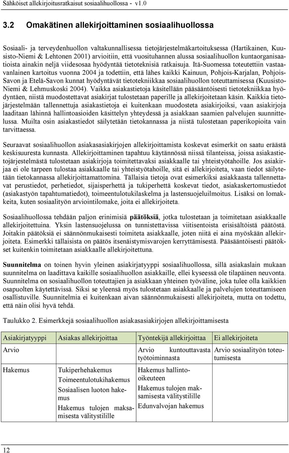 Itä-Suomessa toteutettiin vastaavanlainen kartoitus vuonna 2004 ja todettiin, että lähes kaikki Kainuun, Pohjois-Karjalan, Pohjois- Savon ja Etelä-Savon kunnat hyödyntävät tietotekniikkaa