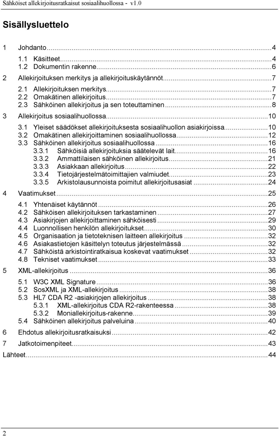 .. 12 3.3 Sähköinen allekirjoitus sosiaalihuollossa... 16 3.3.1 Sähköisiä allekirjoituksia säätelevät lait... 16 3.3.2 Ammattilaisen sähköinen allekirjoitus... 21 3.3.3 Asiakkaan allekirjoitus... 22 3.