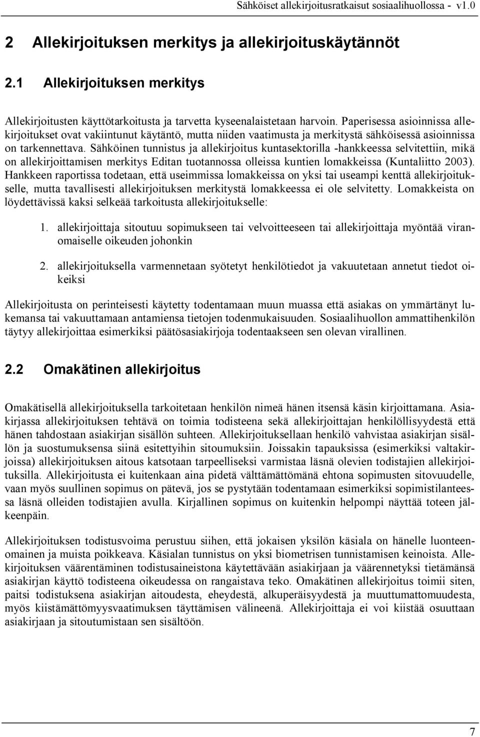 Sähköinen tunnistus ja allekirjoitus kuntasektorilla -hankkeessa selvitettiin, mikä on allekirjoittamisen merkitys Editan tuotannossa olleissa kuntien lomakkeissa (Kuntaliitto 2003).