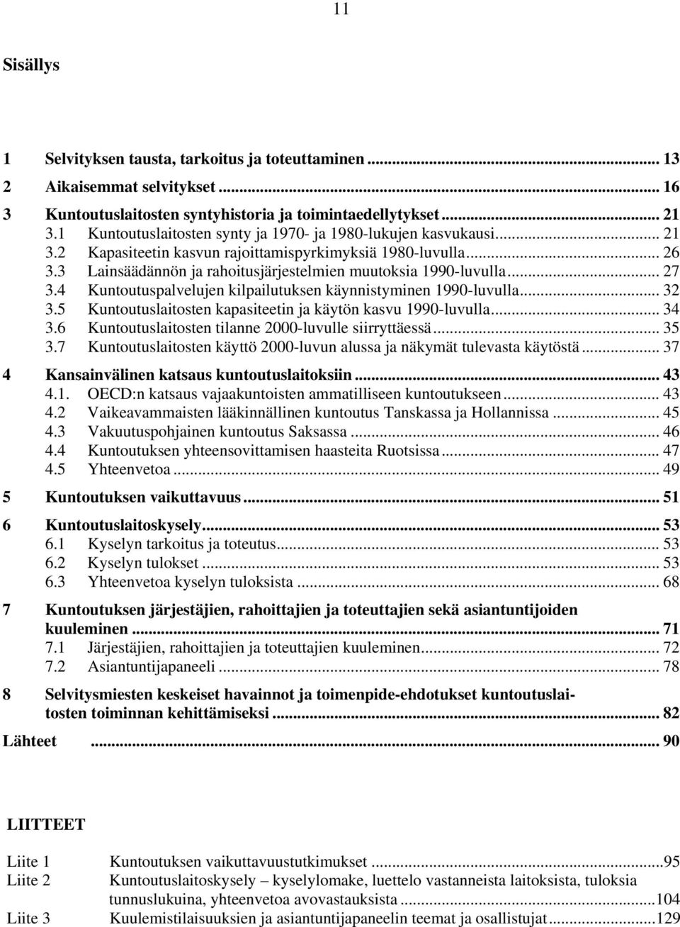 3 Lainsäädännön ja rahoitusjärjestelmien muutoksia 1990-luvulla... 27 3.4 Kuntoutuspalvelujen kilpailutuksen käynnistyminen 1990-luvulla... 32 3.