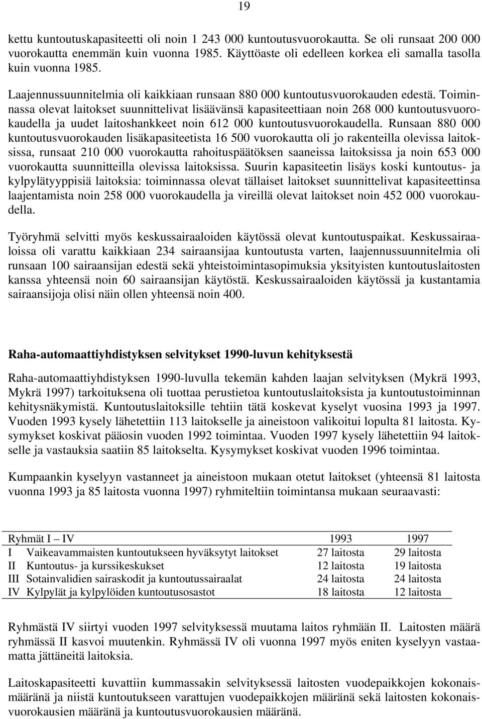 Toiminnassa olevat laitokset suunnittelivat lisäävänsä kapasiteettiaan noin 268 000 kuntoutusvuorokaudella ja uudet laitoshankkeet noin 612 000 kuntoutusvuorokaudella.