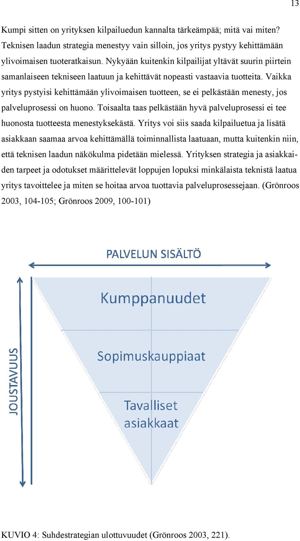 Vaikka yritys pystyisi kehittämään ylivoimaisen tuotteen, se ei pelkästään menesty, jos palveluprosessi on huono.