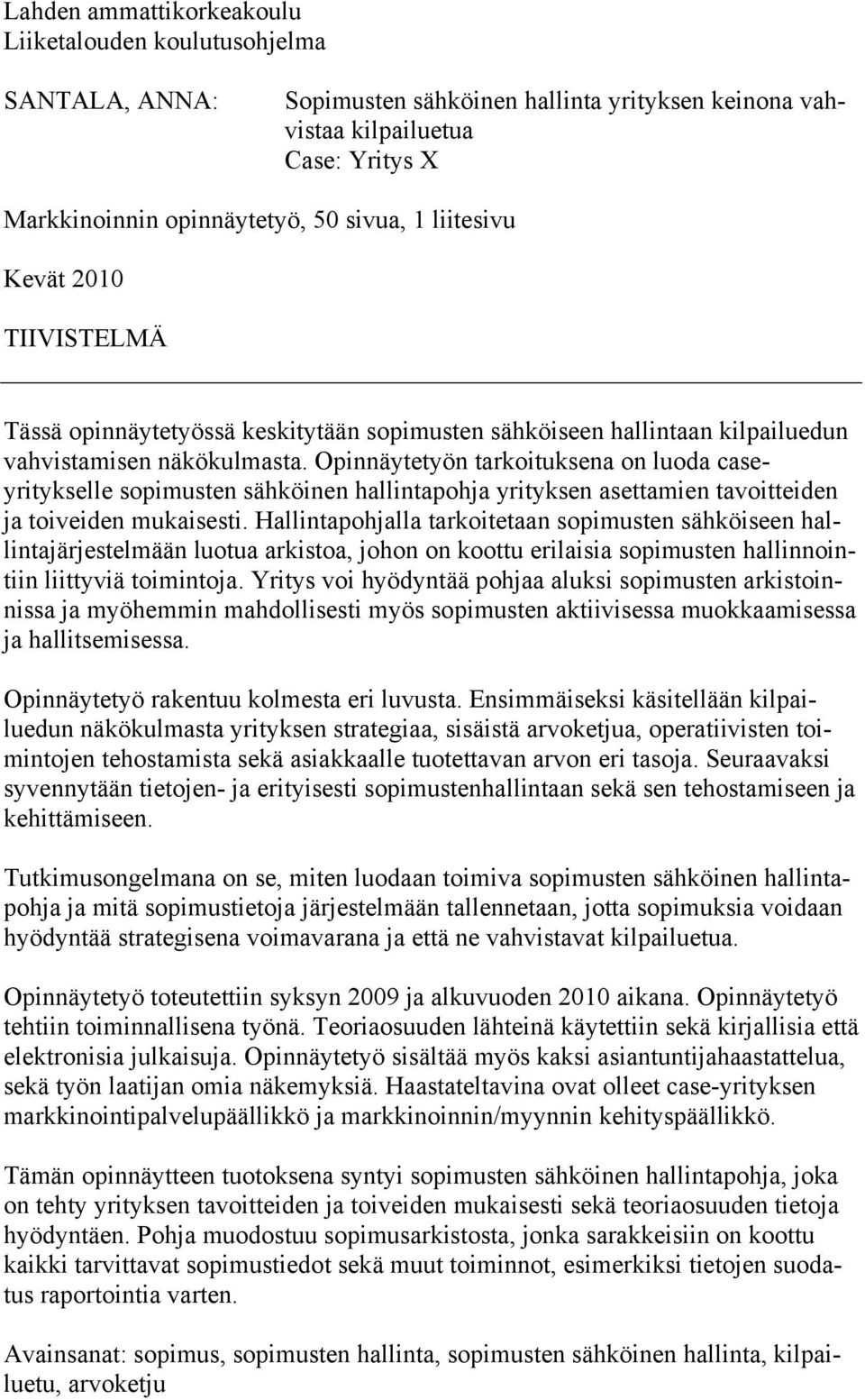 Opinnäytetyön tarkoituksena on luoda caseyritykselle sopimusten sähköinen hallintapohja yrityksen asettamien tavoitteiden ja toiveiden mukaisesti.