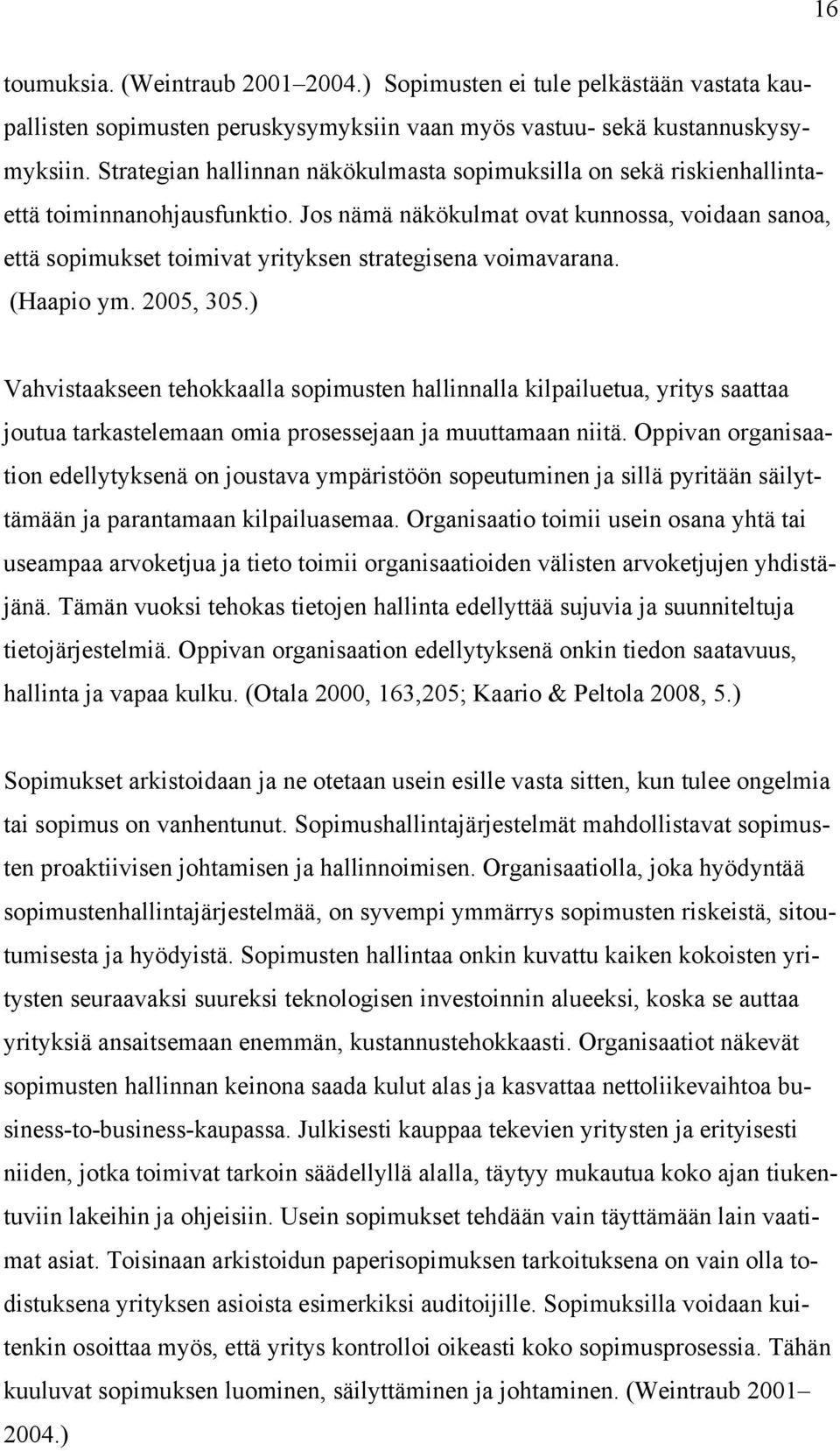 Jos nämä näkökulmat ovat kunnossa, voidaan sanoa, että sopimukset toimivat yrityksen strategisena voimavarana. (Haapio ym. 2005, 305.