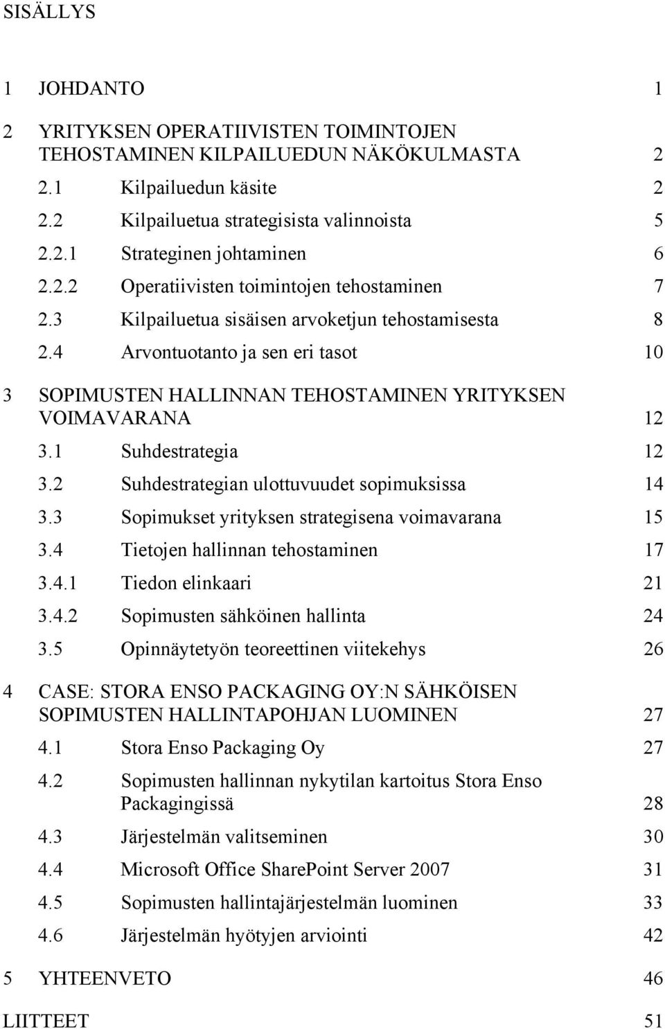 4 Arvontuotanto ja sen eri tasot 10 3 SOPIMUSTEN HALLINNAN TEHOSTAMINEN YRITYKSEN VOIMAVARANA 12 3.1 Suhdestrategia 12 3.2 Suhdestrategian ulottuvuudet sopimuksissa 14 3.