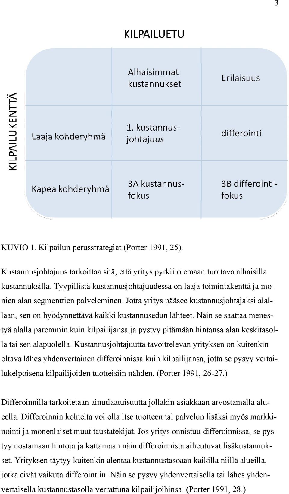 Näin se saattaa menestyä alalla paremmin kuin kilpailijansa ja pystyy pitämään hintansa alan keskitasolla tai sen alapuolella.