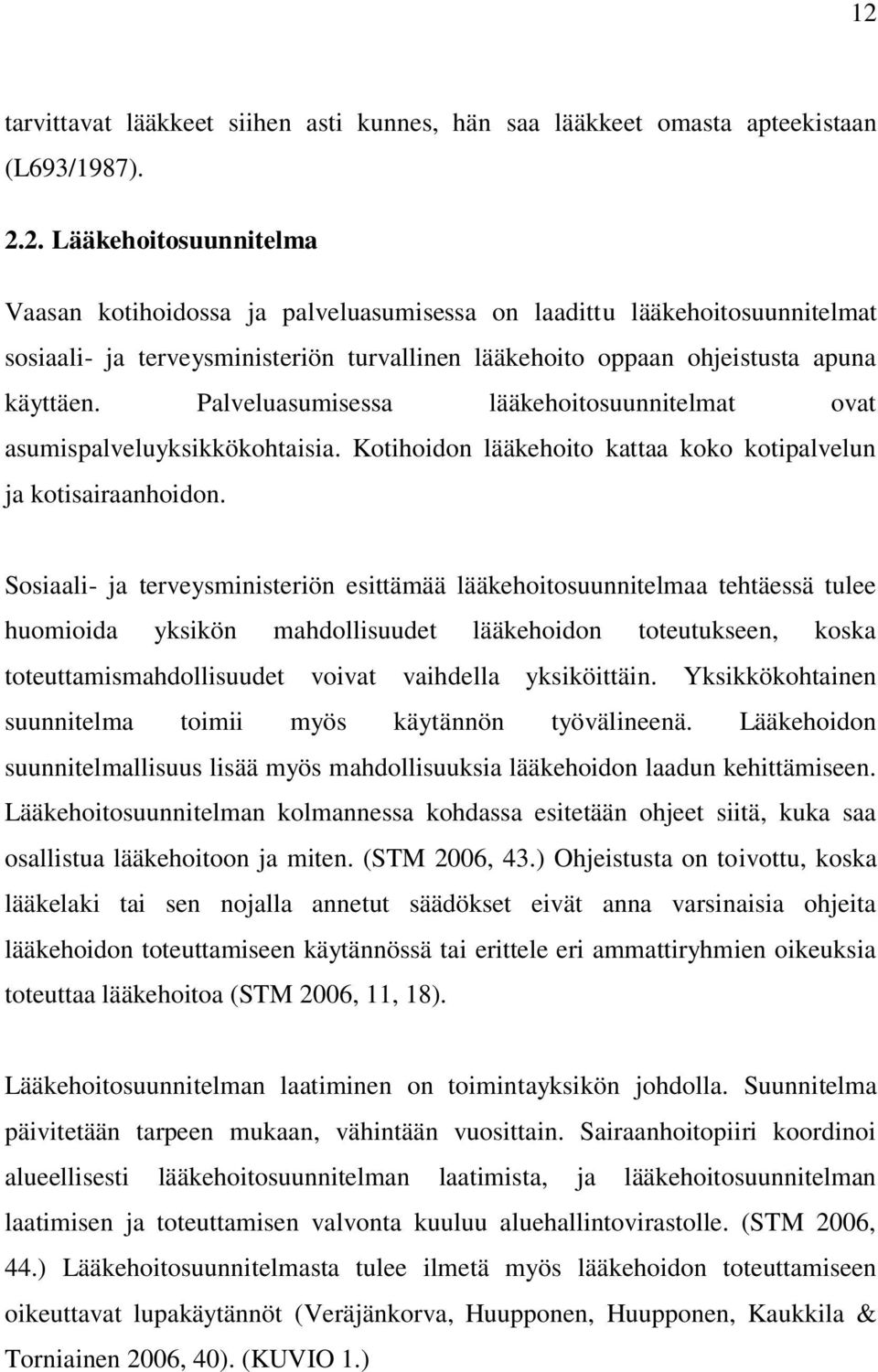 Sosiaali- ja terveysministeriön esittämää lääkehoitosuunnitelmaa tehtäessä tulee huomioida yksikön mahdollisuudet lääkehoidon toteutukseen, koska toteuttamismahdollisuudet voivat vaihdella