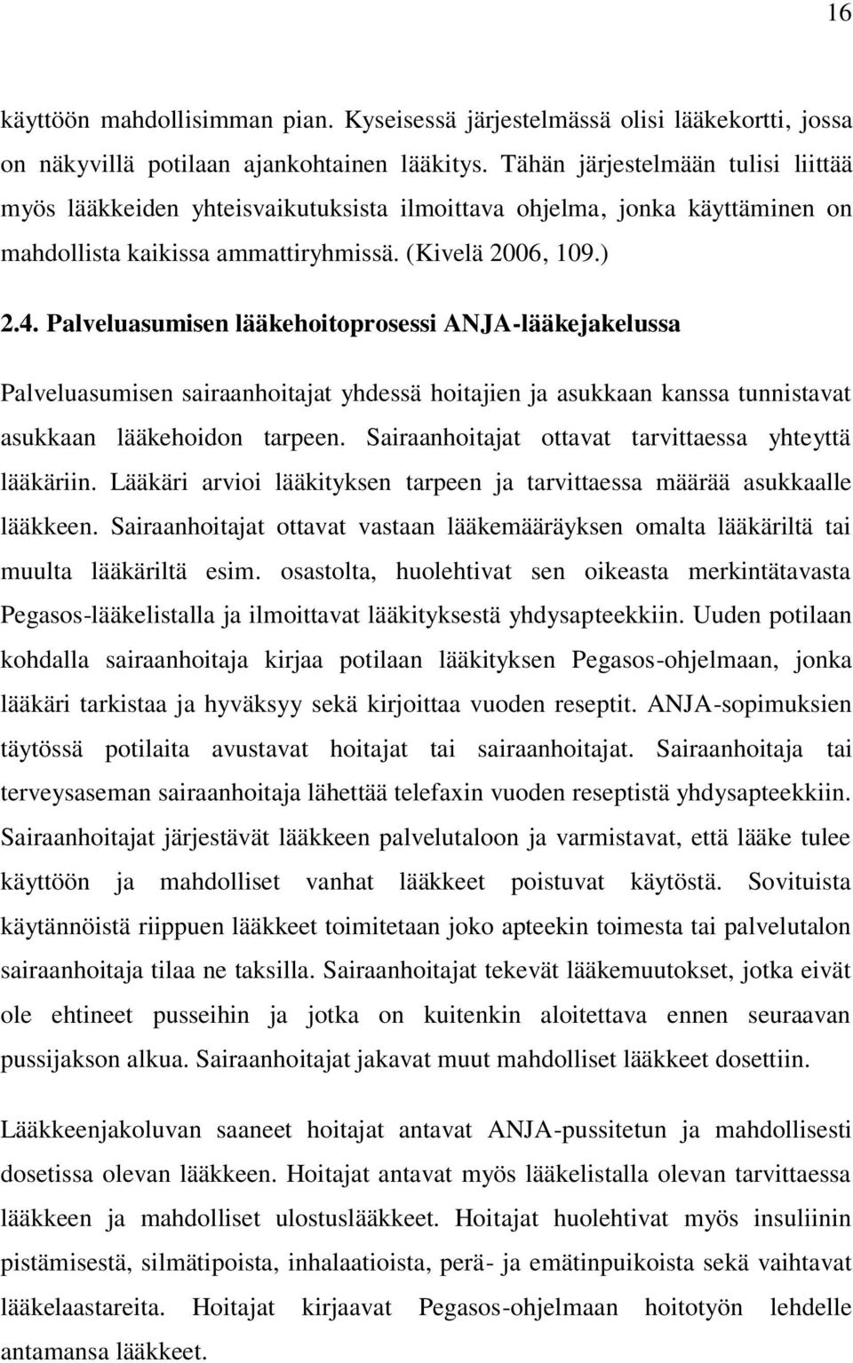 Palveluasumisen lääkehoitoprosessi ANJA-lääkejakelussa Palveluasumisen sairaanhoitajat yhdessä hoitajien ja asukkaan kanssa tunnistavat asukkaan lääkehoidon tarpeen.