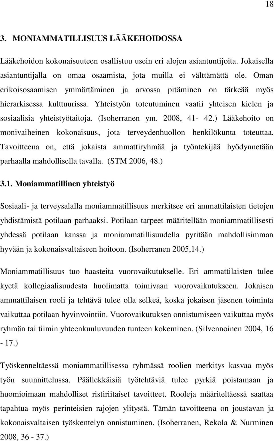 2008, 41-42.) Lääkehoito on monivaiheinen kokonaisuus, jota terveydenhuollon henkilökunta toteuttaa.