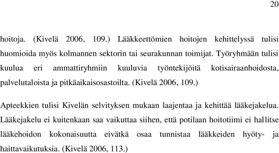 (Kivelä 2006, 109.) Apteekkien tulisi Kivelän selvityksen mukaan laajentaa ja kehittää lääkejakelua.