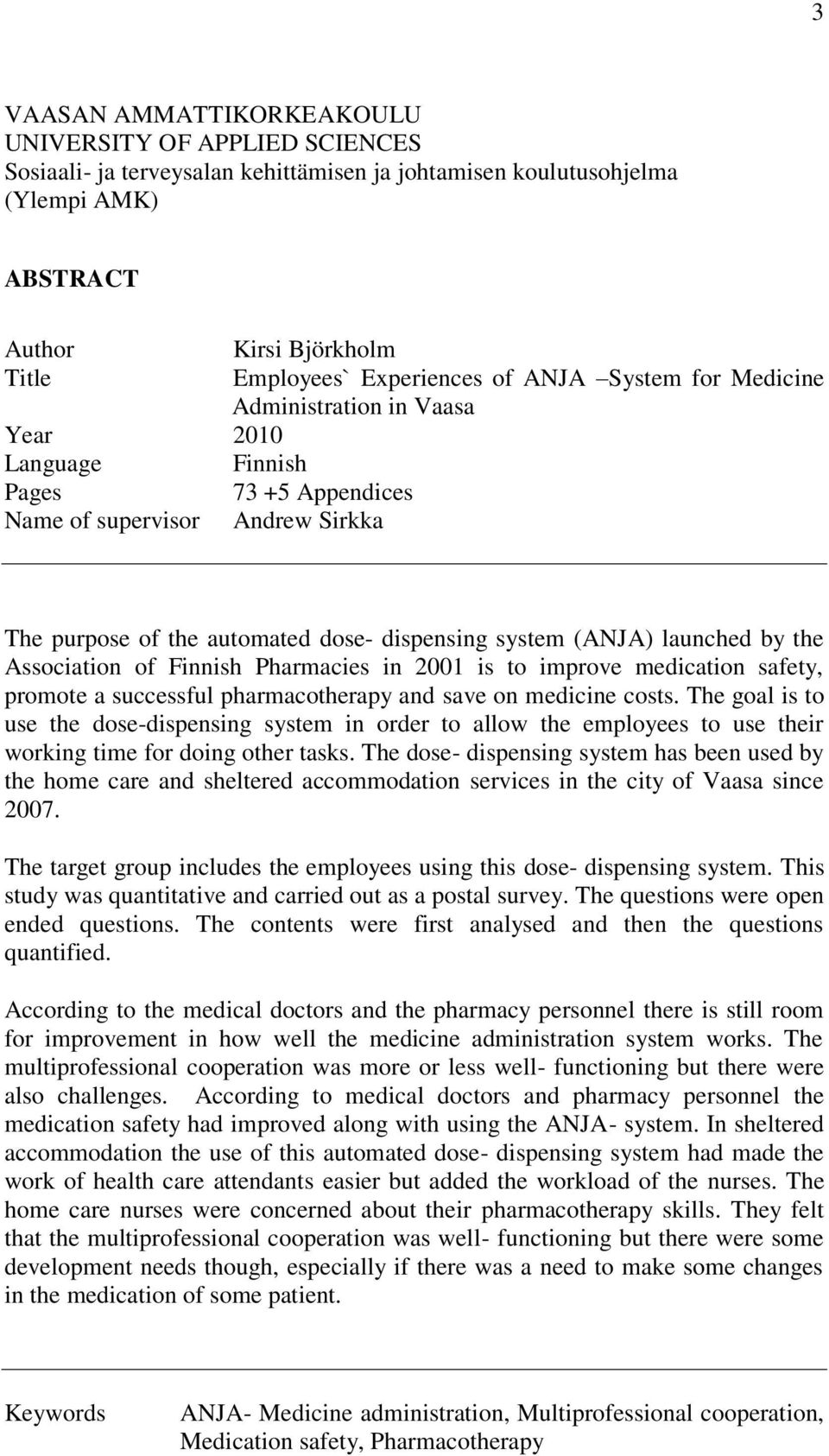 (ANJA) launched by the Association of Finnish Pharmacies in 2001 is to improve medication safety, promote a successful pharmacotherapy and save on medicine costs.