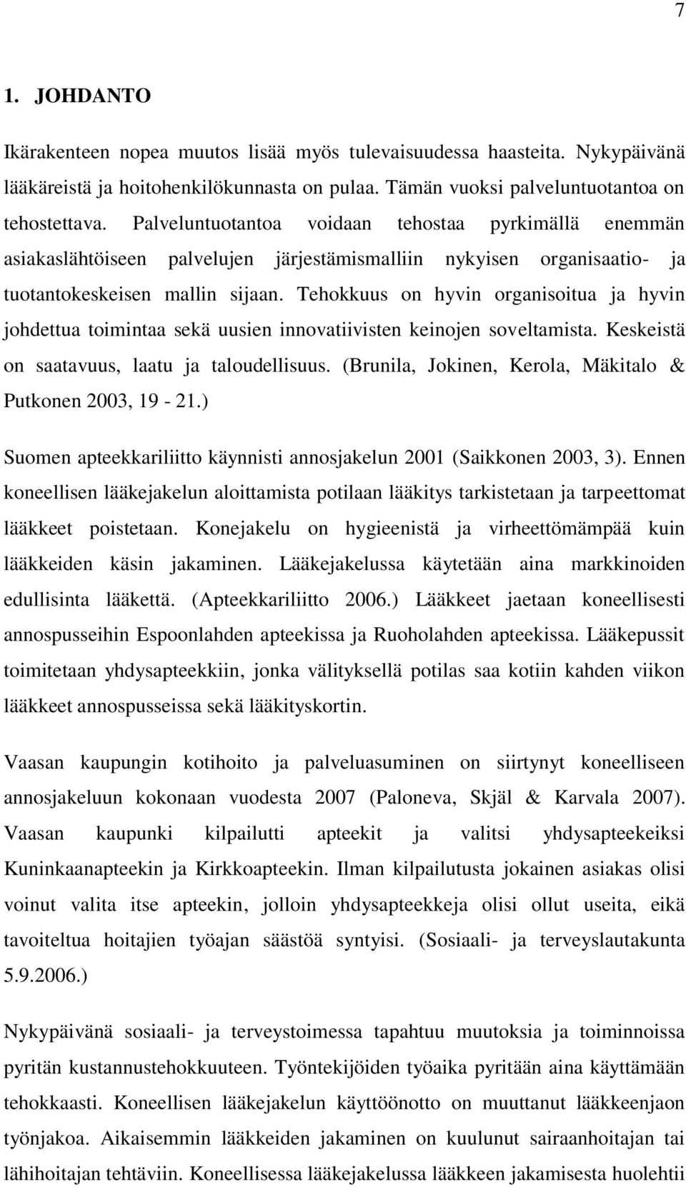 Tehokkuus on hyvin organisoitua ja hyvin johdettua toimintaa sekä uusien innovatiivisten keinojen soveltamista. Keskeistä on saatavuus, laatu ja taloudellisuus.