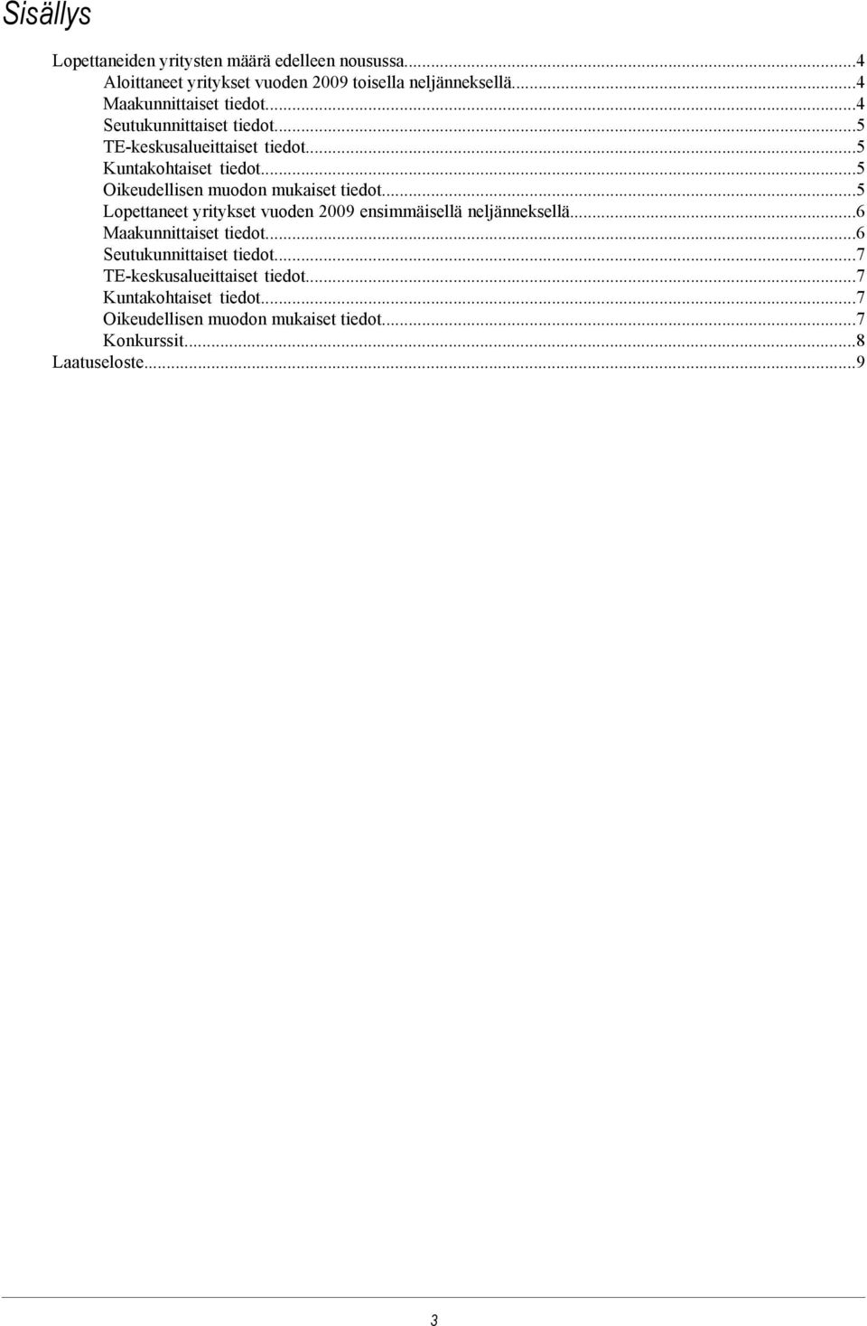 ..5 Oikeudellisen muodon mukaiset tiedot...5 Lopettaneet yritykset vuoden 2009 ensimmäisellä neljänneksellä...6 Maakunnittaiset tiedot.