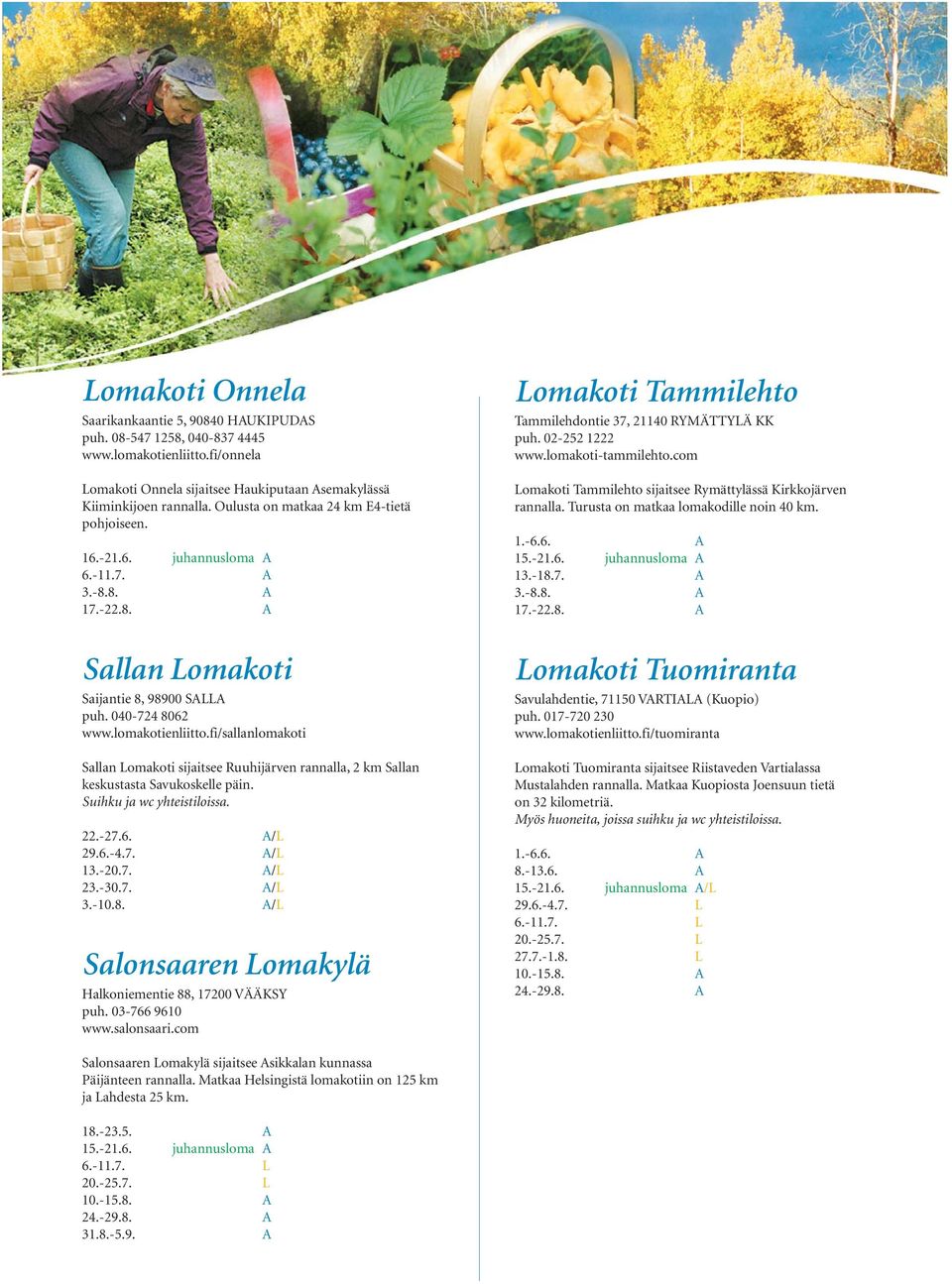 fi/sallanlomakoti Sallan Lomakoti sijaitsee Ruuhijärven rannalla, 2 km Sallan keskustasta Savukoskelle päin. 22.-27.6. A/L 29.6.-4.7. A/L 13.-20.7. A/L 23.-30.7. A/L 3.-10.8.