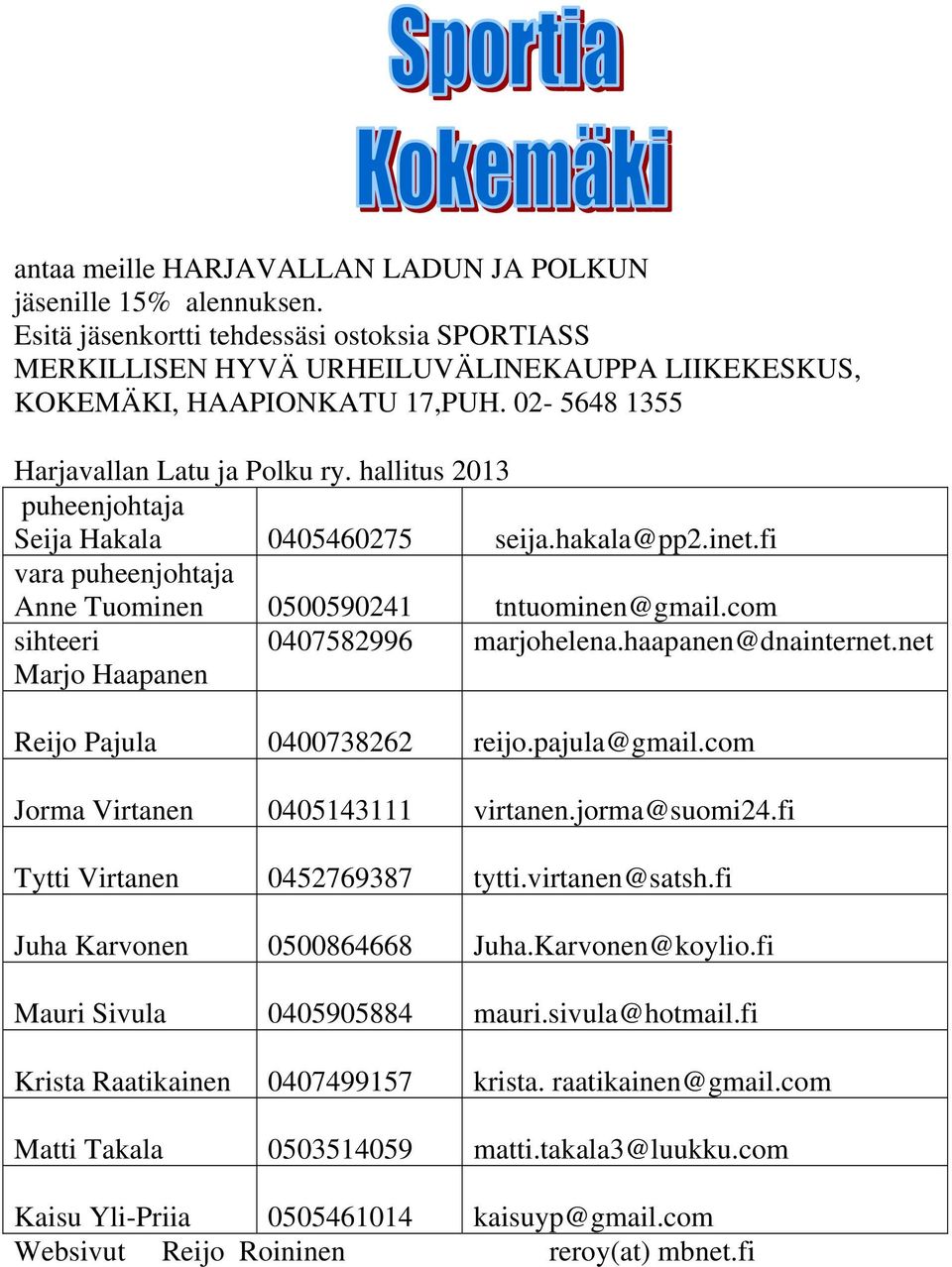 com sihteeri Marjo Haapanen 0407582996 marjohelena.haapanen@dnainternet.net Reijo Pajula 0400738262 reijo.pajula@gmail.com Jorma Virtanen 0405143111 virtanen.jorma@suomi24.
