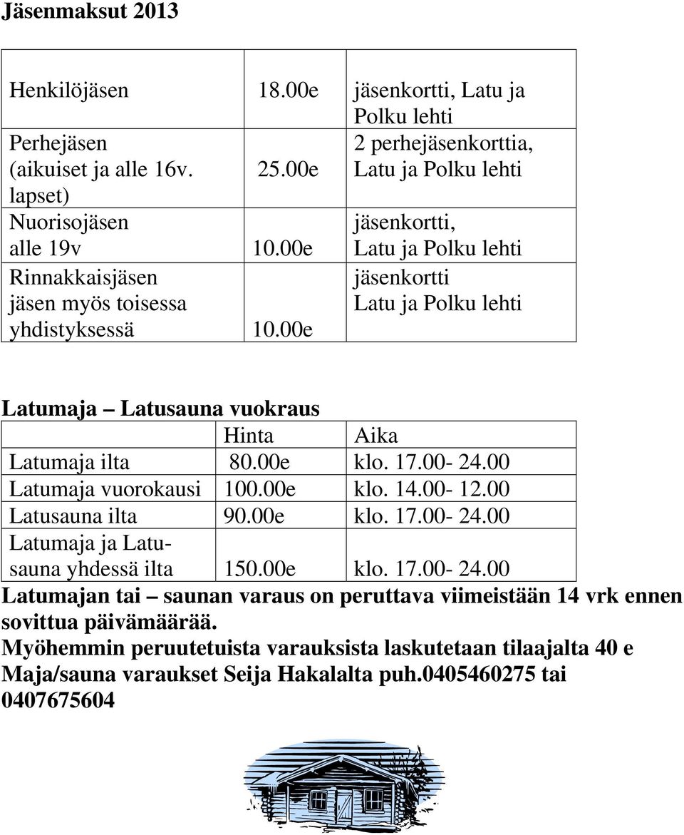 00e Latu ja Polku lehti jäsenkortti Latu ja Polku lehti Latumaja Latusauna vuokraus Hinta Aika Latumaja ilta 80.00e klo. 17.00-24.00 Latumaja vuorokausi 100.00e klo. 14.00-12.