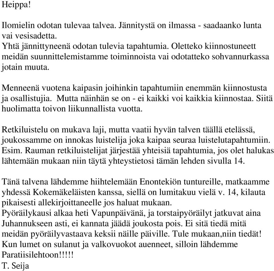 Mutta näinhän se on - ei kaikki voi kaikkia kiinnostaa. Siitä huolimatta toivon liikunnallista vuotta.