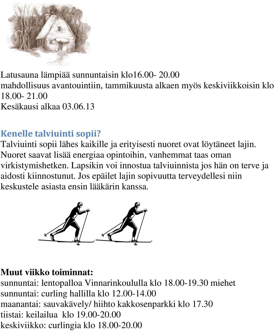 Lapsikin voi innostua talviuinnista jos hän on terve ja aidosti kiinnostunut. Jos epäilet lajin sopivuutta terveydellesi niin keskustele asiasta ensin lääkärin kanssa.