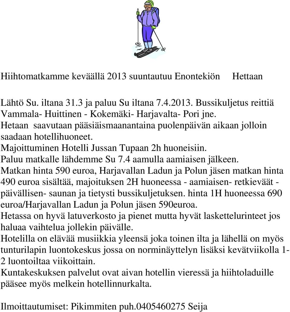 Matkan hinta 590 euroa, Harjavallan Ladun ja Polun jäsen matkan hinta 490 euroa sisältää, majoituksen 2H huoneessa - aamiaisen- retkieväät - päivällisen- saunan ja tietysti bussikuljetuksen.
