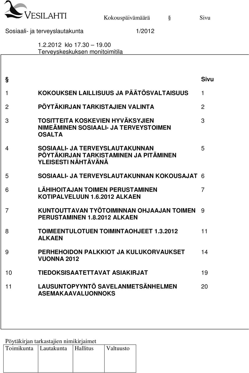 SOSIAALI- JA TERVEYSTOIMEN OSALTA 4 SOSIAALI- JA TERVEYSLAUTAKUNNAN 5 PÖYTÄKIRJAN TARKISTAMINEN JA PITÄMINEN YLEISESTI NÄHTÄVÄNÄ 5 SOSIAALI- JA TERVEYSLAUTAKUNNAN KOKOUSAJAT 6 6 LÄHIHOITAJAN