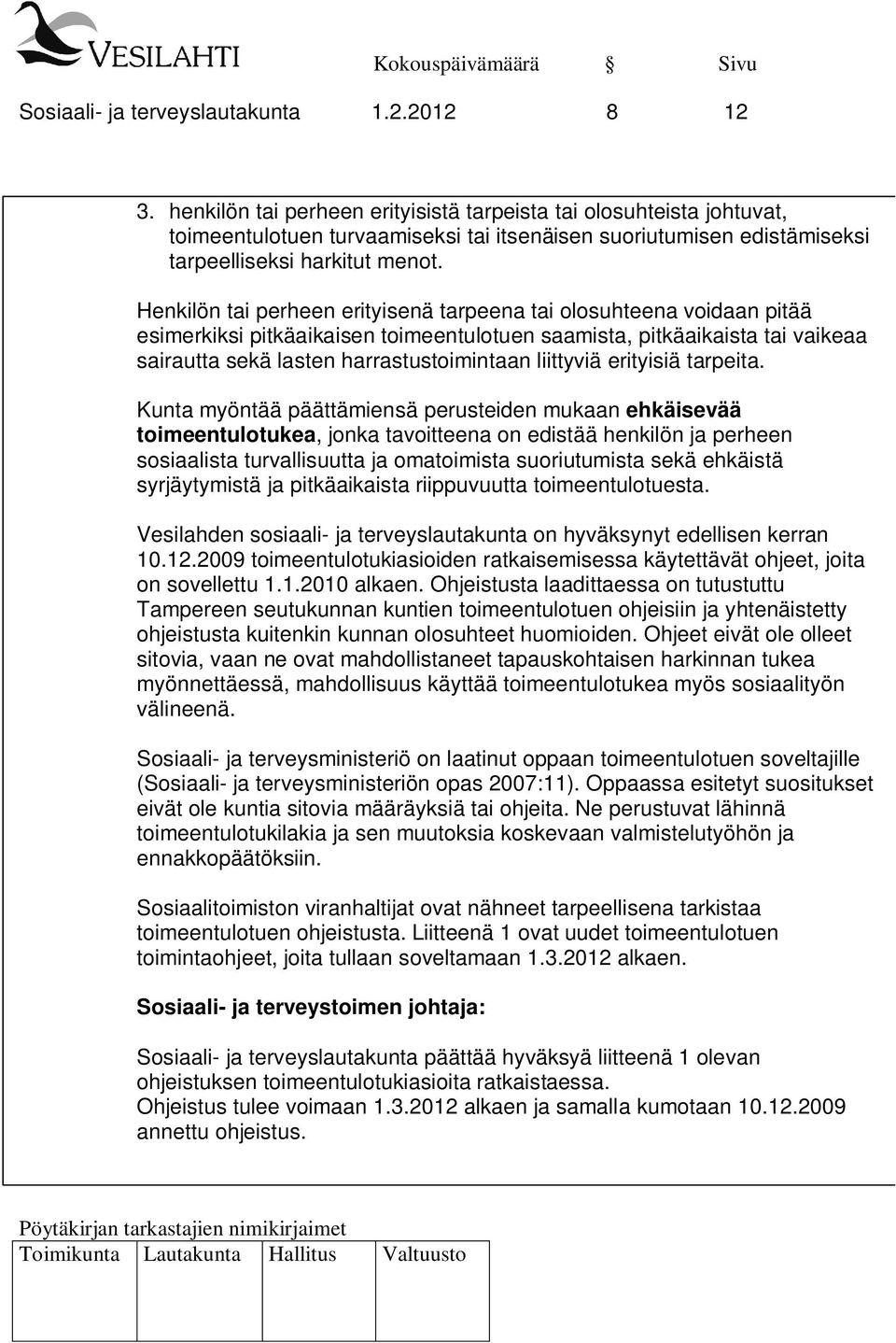 Henkilön tai perheen erityisenä tarpeena tai olosuhteena voidaan pitää esimerkiksi pitkäaikaisen toimeentulotuen saamista, pitkäaikaista tai vaikeaa sairautta sekä lasten harrastustoimintaan