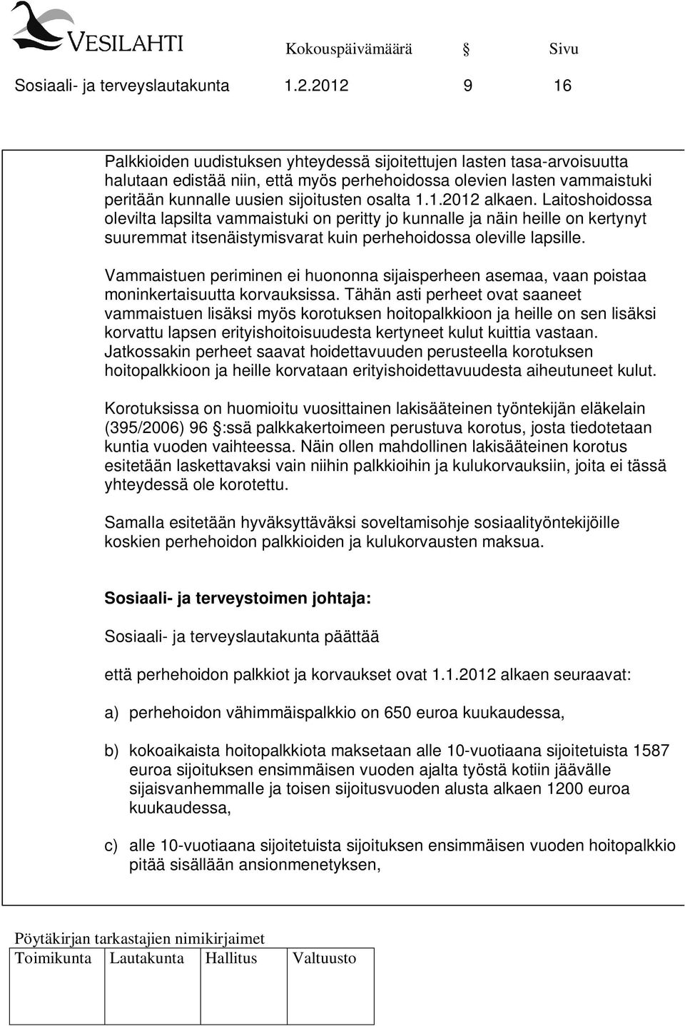 osalta 1.1.2012 alkaen. Laitoshoidossa olevilta lapsilta vammaistuki on peritty jo kunnalle ja näin heille on kertynyt suuremmat itsenäistymisvarat kuin perhehoidossa oleville lapsille.